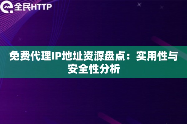 免费代理IP地址资源盘点：实用性与安全性分析