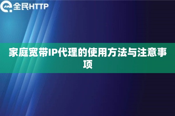 家庭宽带IP代理的使用方法与注意事项