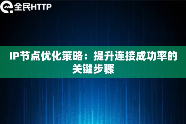 IP节点优化策略:提升连接成功率的关键步骤 IP节点优化策略:提升连接成功率的关键步骤