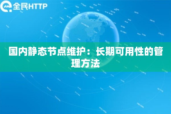 国内静态节点维护:长期可用性的管理方法 国内静态节点维护:长期可用性的管理方法