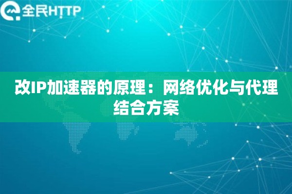 改IP加速器的原理：网络优化与代理结合方案