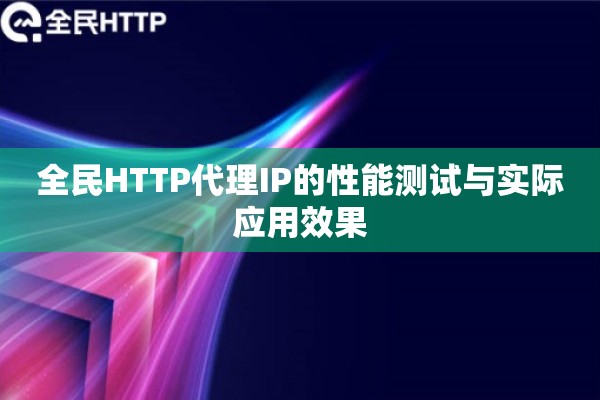 全民HTTP代理IP的性能测试与实际应用效果