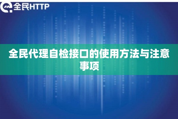 全民代理自检接口的使用方法与注意事项