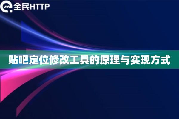 贴吧定位修改工具的原理与实现方式