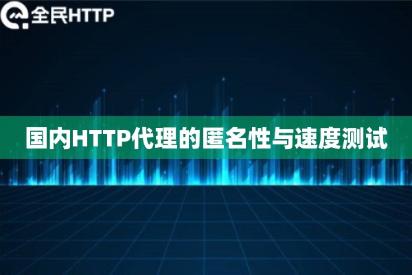 详细阅读:国内HTTP代理的匿名性与速度测试 国内HTTP代理的匿名性与速度测试