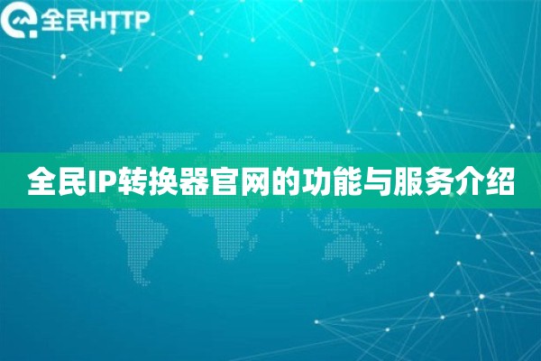 详细阅读:全民IP转换器官网的功能与服务介绍 全民IP转换器官网的功能与服务介绍