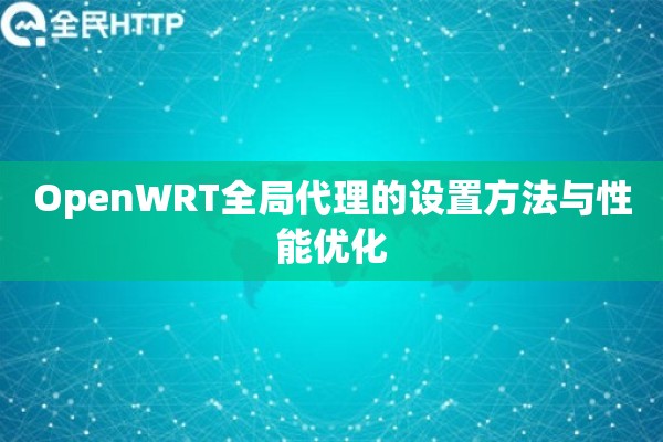 OpenWRT全局代理的设置方法与性能优化 OpenWRT全局代理的设置方法与性能优化