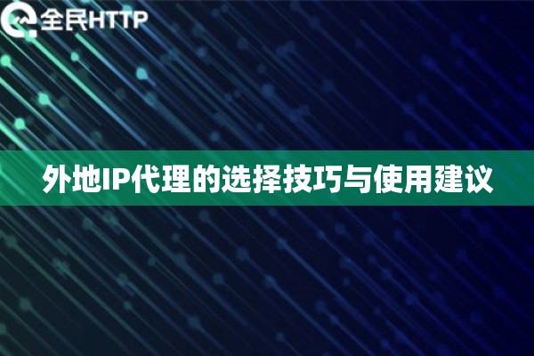 外地IP代理的选择技巧与使用建议 外地IP代理的选择技巧与使用建议
