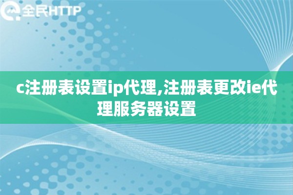 c注册表设置ip代理,注册表更改ie代理服务器设置