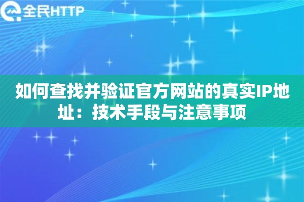 如何查找并验证官方网站的真实IP地址:技术手段与注意事项 如何查找并验证官方网站的真实IP地址:技术手段与注意事项