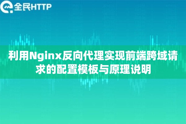 利用Nginx反向代理实现前端跨域请求的配置模板与原理说明