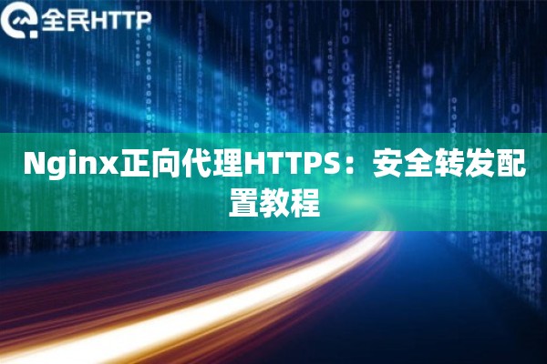 Nginx正向代理HTTPS：安全转发配置教程