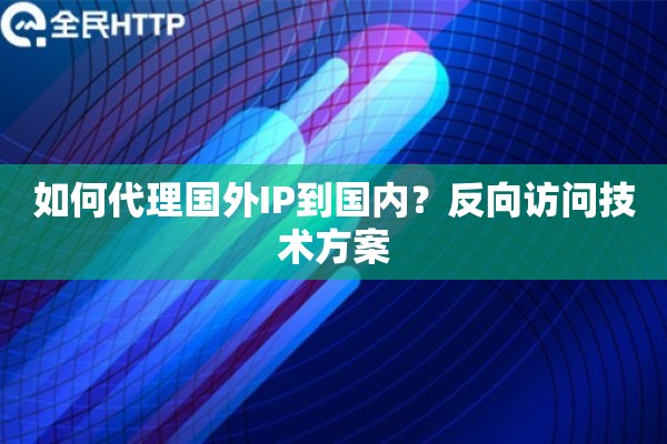 如何代理国外IP到国内？反向访问技术方案