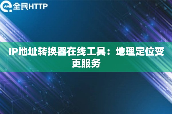 IP地址转换器在线工具：地理定位变更服务