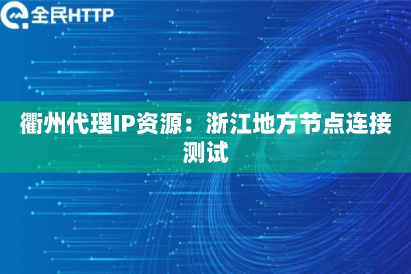 衢州代理IP资源：浙江地方节点连接测试