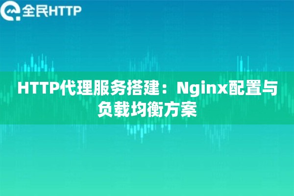 HTTP代理服务搭建：Nginx配置与负载均衡方案