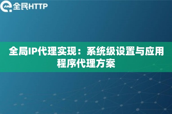 全局IP代理实现：系统级设置与应用程序代理方案