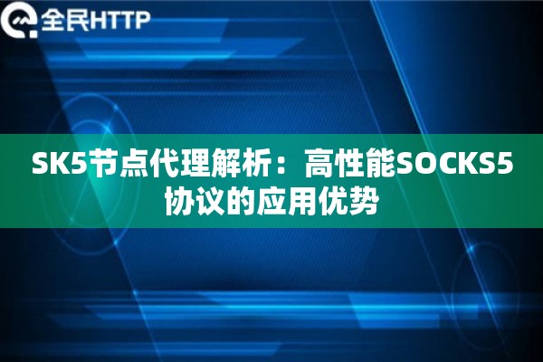 SK5节点代理解析：高性能SOCKS5协议的应用优势