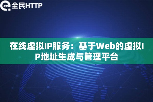 在线虚拟IP服务：基于Web的虚拟IP地址生成与管理平台