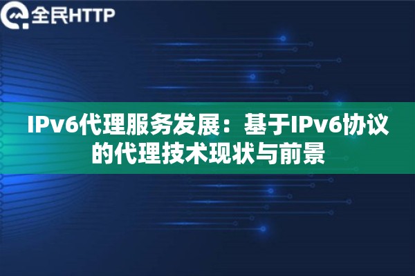 IPv6代理服务发展：基于IPv6协议的代理技术现状与前景
