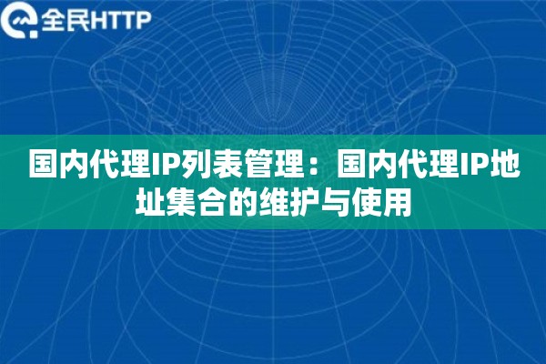 国内代理IP列表管理：国内代理IP地址集合的维护与使用
