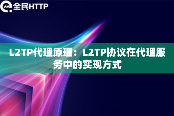 L2TP代理原理：L2TP协议在代理服务中的实现方式