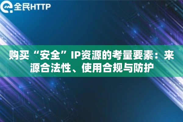 购买“安全”IP资源的考量要素：来源合法性、使用合规与防护