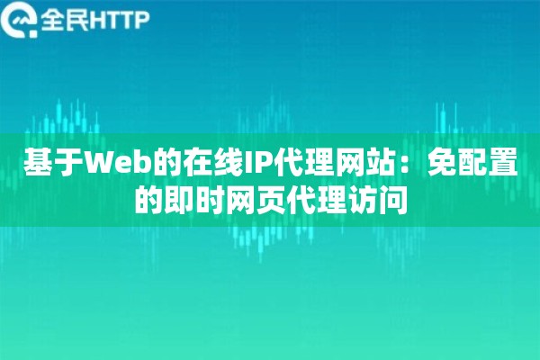 基于Web的在线IP代理网站：免配置的即时网页代理访问