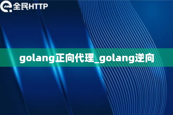 golang正向代理_golang逆向