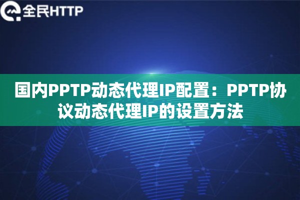 国内PPTP动态代理IP配置：PPTP协议动态代理IP的设置方法