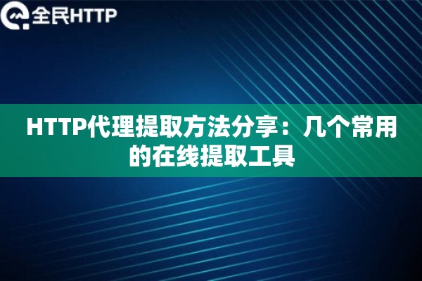 HTTP代理提取方法分享：几个常用的在线提取工具