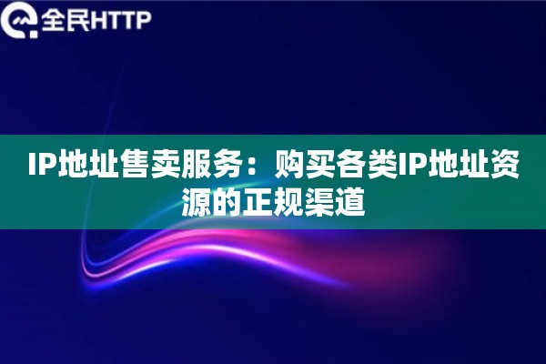 IP地址售卖服务：购买各类IP地址资源的正规渠道