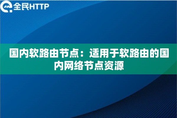 国内软路由节点：适用于软路由的国内网络节点资源