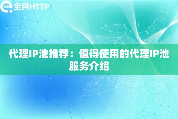 代理IP池推荐：值得使用的代理IP池服务介绍