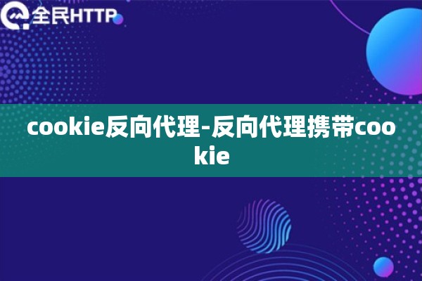 cookie反向代理-反向代理携带cookie cookie反向代理-反向代理携带cookie