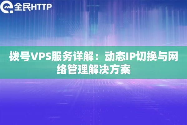 拨号VPS服务详解：动态IP切换与网络管理解决方案
