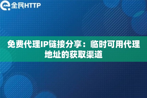 免费代理IP链接分享：临时可用代理地址的获取渠道