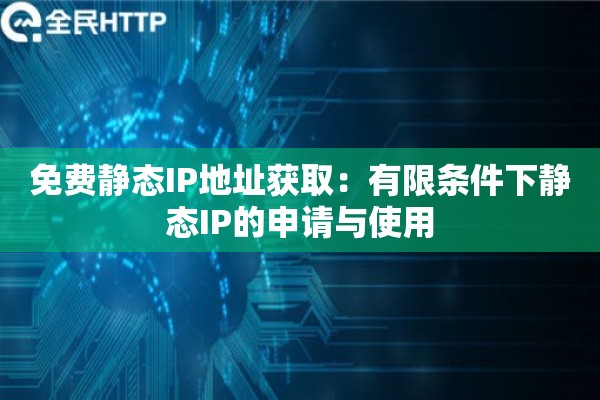 免费静态IP地址获取：有限条件下静态IP的申请与使用