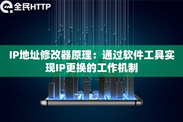 IP地址修改器原理：通过软件工具实现IP更换的工作机制