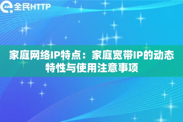 家庭网络IP特点：家庭宽带IP的动态特性与使用注意事项