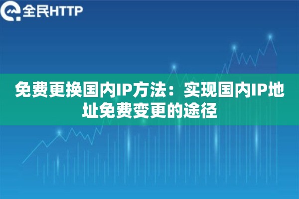 免费更换国内IP方法：实现国内IP地址免费变更的途径