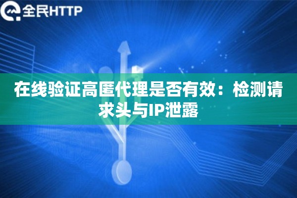 在线验证高匿代理是否有效：检测请求头与IP泄露