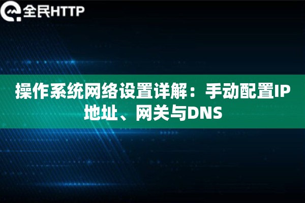 操作系统网络设置详解：手动配置IP地址、网关与DNS