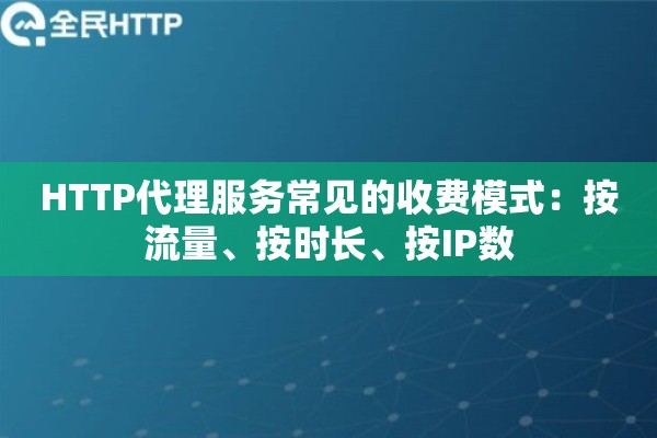 HTTP代理服务常见的收费模式：按流量、按时长、按IP数