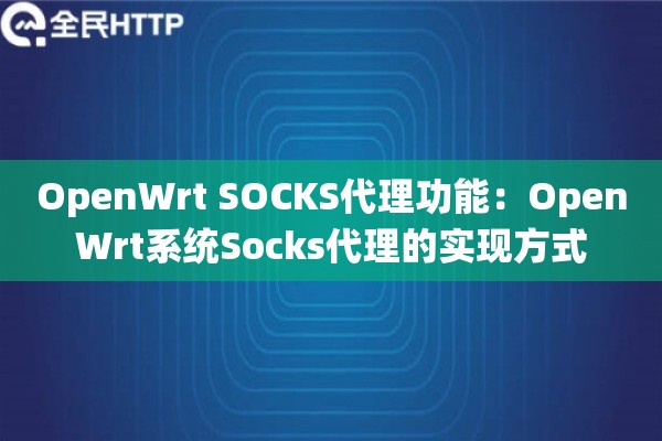 OpenWrt SOCKS代理功能：OpenWrt系统Socks代理的实现方式