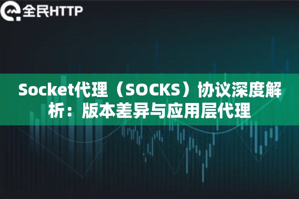 Socket代理（SOCKS）协议深度解析：版本差异与应用层代理