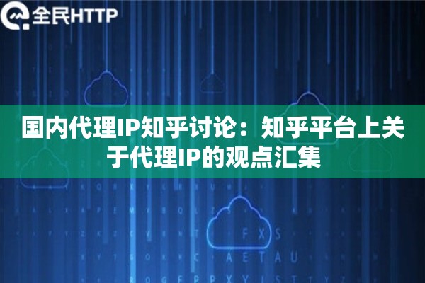 国内代理IP知乎讨论：知乎平台上关于代理IP的观点汇集