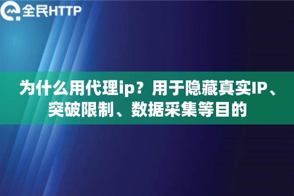 为什么用代理ip？用于隐藏真实IP、突破限制、数据采集等目的