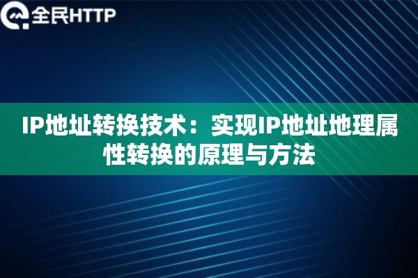 IP地址转换技术：实现IP地址地理属性转换的原理与方法