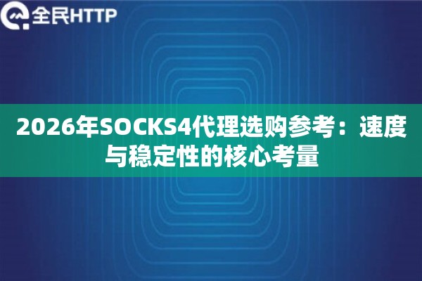 2026年SOCKS4代理选购参考：速度与稳定性的核心考量